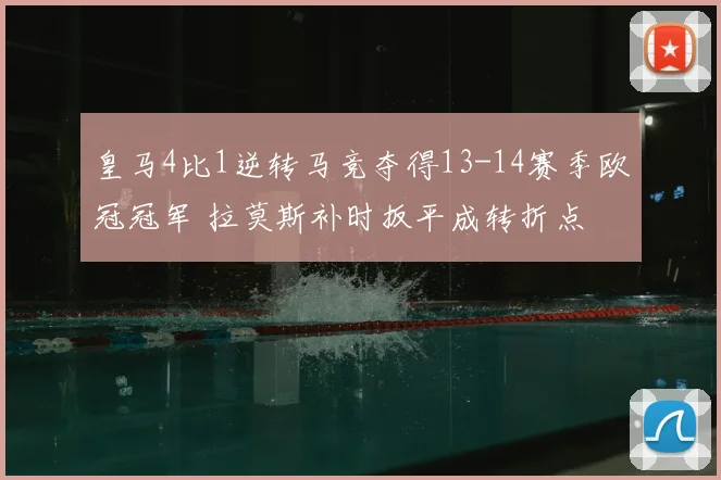 皇马4比1逆转马竞夺得13-14赛季欧冠冠军 拉莫斯补时扳平成转折点