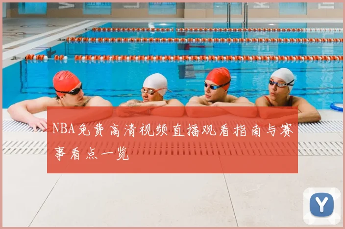 NBA免费高清视频直播观看指南与赛事看点一览