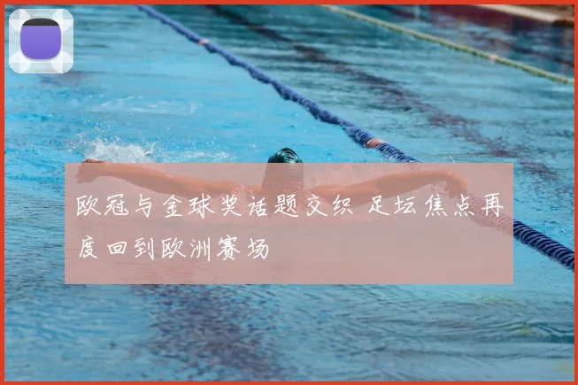 欧冠与金球奖话题交织 足坛焦点再度回到欧洲赛场